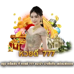 สรุป เคล็ดลับ ที่ หวยดี 777 แนะนำ น่าเชื่อถือ เตรียมตัวรวย