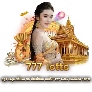 สรุป เหตุผลที่หวย 5D เป็นที่นิยม บนเว็บ 777 lotto ปลอดภัย 100%